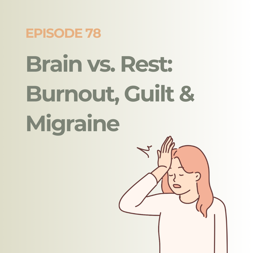Why Your Brain Fights Rest: Burnout, Productivity Guilt, and Migraine